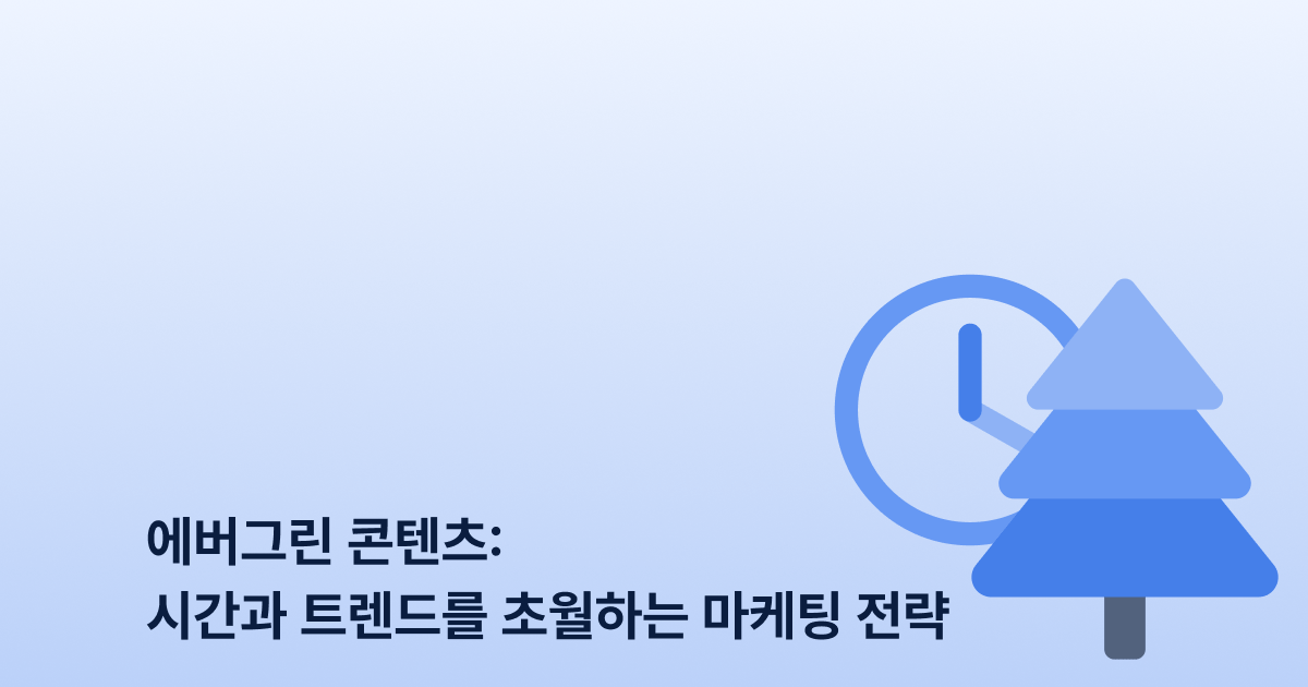 에버그린 콘텐츠: 시간과 트렌드를 초월하는 마케팅 전략